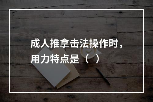 成人推拿击法操作时，用力特点是（   ）