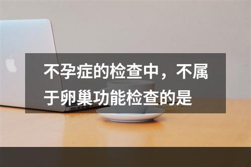 不孕症的检查中，不属于卵巢功能检查的是