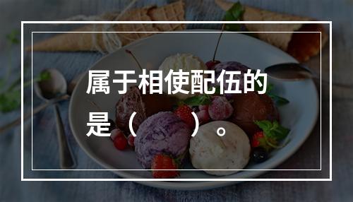 属于相使配伍的是（　　）。