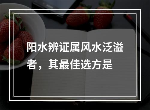 阳水辨证属风水泛溢者，其最佳选方是