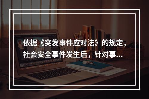 依据《突发事件应对法》的规定，社会安全事件发生后，针对事件