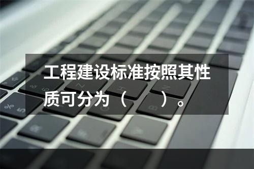 工程建设标准按照其性质可分为（　　）。