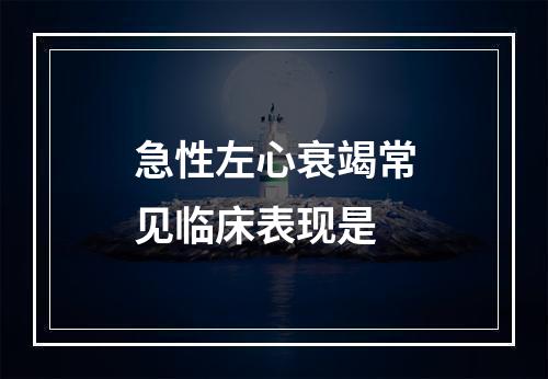 急性左心衰竭常见临床表现是