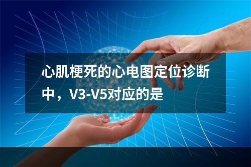 心肌梗死的心电图定位诊断中，V3-V5对应的是