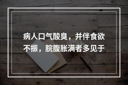 病人口气酸臭，并伴食欲不振，脘腹胀满者多见于