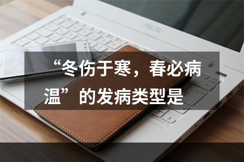 “冬伤于寒，春必病温”的发病类型是