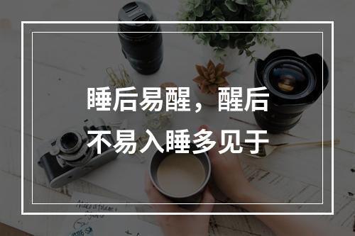 睡后易醒，醒后不易入睡多见于