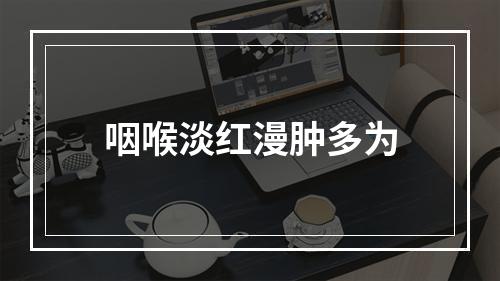 咽喉淡红漫肿多为