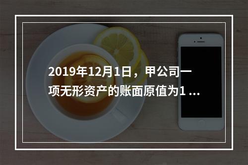 2019年12月1日，甲公司一项无形资产的账面原值为1 60