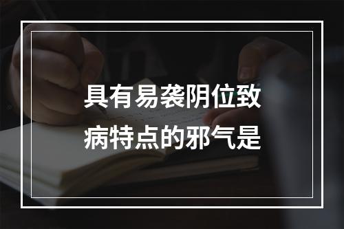 具有易袭阴位致病特点的邪气是