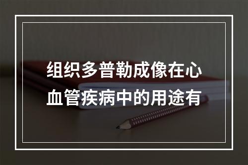 组织多普勒成像在心血管疾病中的用途有