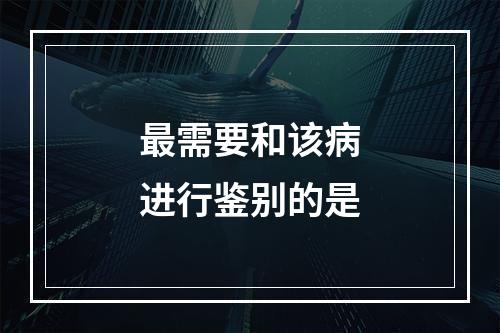 最需要和该病进行鉴别的是