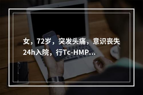 女，72岁，突发头痛，意识丧失24h入院，行Tc-HMPAO