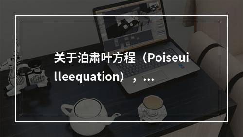 关于泊肃叶方程（Poiseuilleequation），叙述