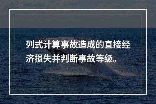 列式计算事故造成的直接经济损失并判断事故等级。