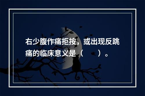 右少腹作痛拒按，或出现反跳痛的临床意义是（　　）。