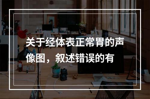 关于经体表正常胃的声像图，叙述错误的有