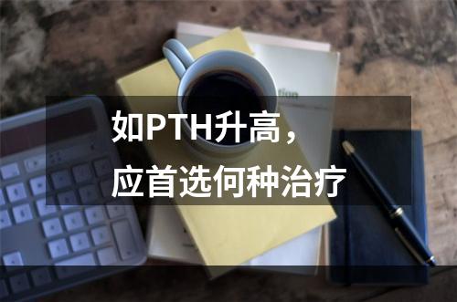 如PTH升高，应首选何种治疗