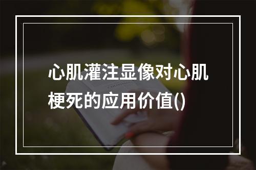 心肌灌注显像对心肌梗死的应用价值()