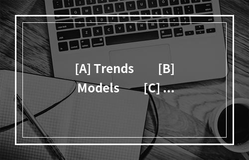 [A] Trends　　[B] Models　　[C] Se