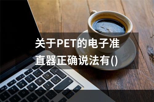 关于PET的电子准直器正确说法有()