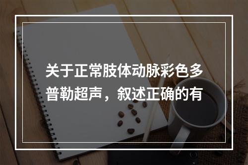 关于正常肢体动脉彩色多普勒超声，叙述正确的有