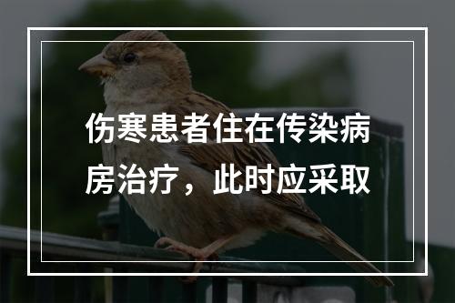 伤寒患者住在传染病房治疗，此时应采取