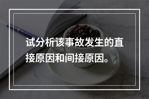 试分析该事故发生的直接原因和间接原因。