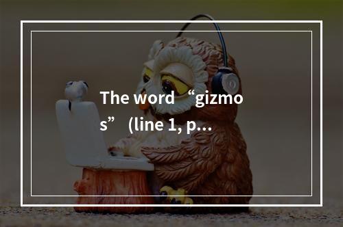 The word “gizmos” (line 1, par