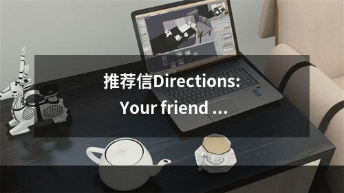 推荐信Directions:　　Your friend Xi