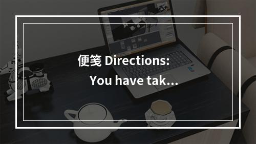 便笺 Directions:　　You have taken