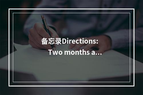 备忘录Directions:　　Two months ago