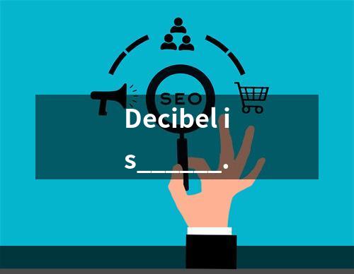 Decibel is______.