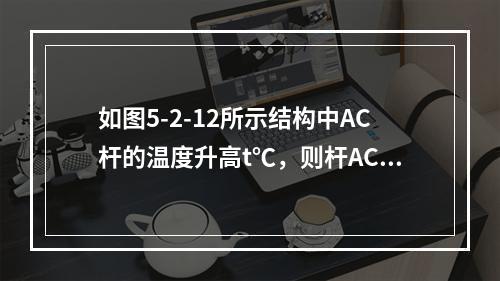 如图5-2-12所示结构中AC杆的温度升高t℃，则杆AC与