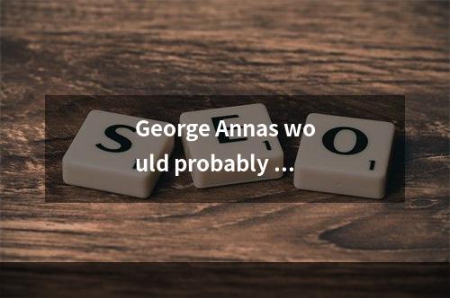 George Annas would probably ag