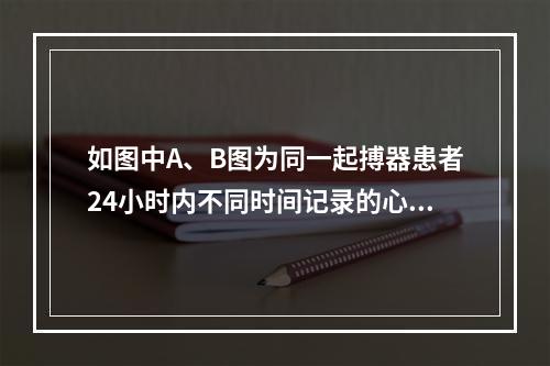 如图中A、B图为同一起搏器患者24小时内不同时间记录的心电图