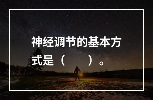 神经调节的基本方式是（　　）。