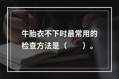 牛胎衣不下时最常用的检查方法是（　　）。