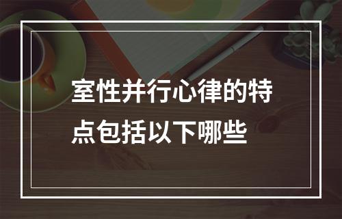 室性并行心律的特点包括以下哪些