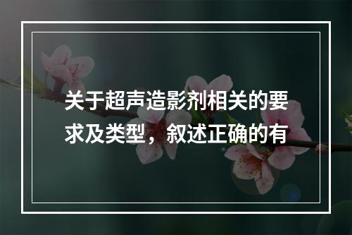 关于超声造影剂相关的要求及类型，叙述正确的有