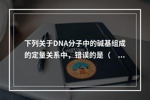 下列关于DNA分子中的碱基组成的定量关系中，错误的是（　　