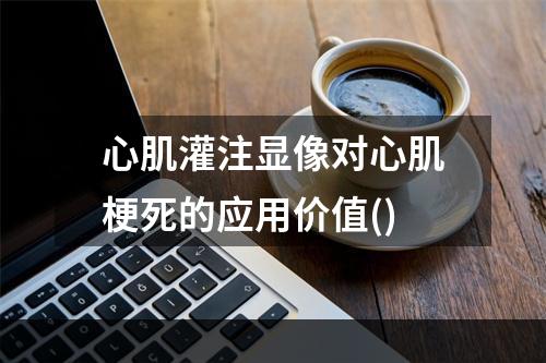 心肌灌注显像对心肌梗死的应用价值()