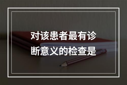 对该患者最有诊断意义的检查是