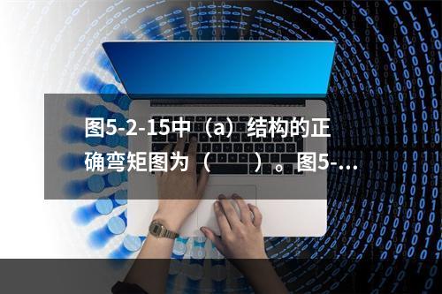 图5-2-15中（a）结构的正确弯矩图为（　　）。图5-2