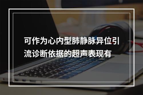 可作为心内型肺静脉异位引流诊断依据的超声表现有