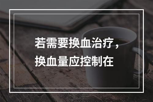 若需要换血治疗，换血量应控制在