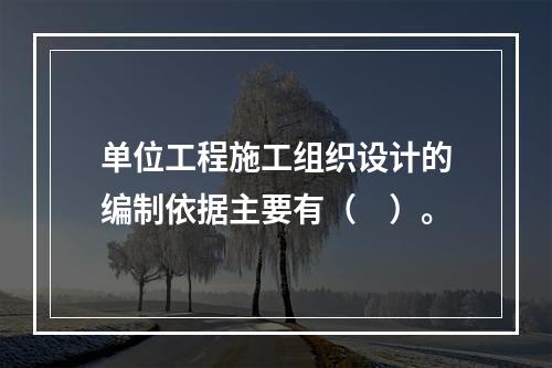 单位工程施工组织设计的编制依据主要有（　）。