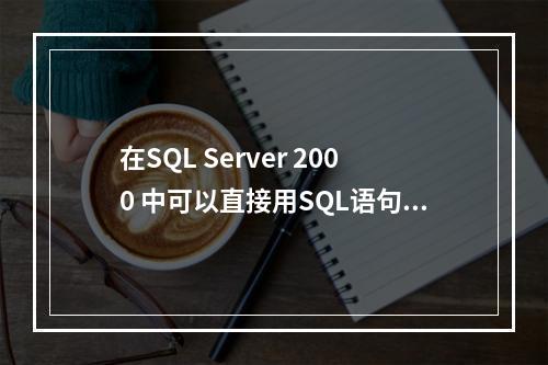 在SQL Server 2000 中可以直接用SQL语句定义