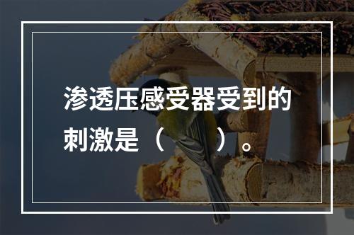 渗透压感受器受到的刺激是（　　）。