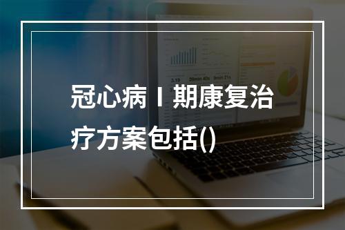 冠心病Ⅰ期康复治疗方案包括()